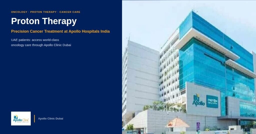 Proton Therapy for Cancer Treatment: What It Is, Who It Helps, and How UAE Patients Access It at Apollo Hospitals India